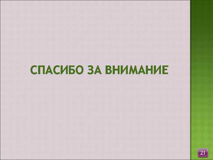 СПАСИБО ЗА ВНИМАНИЕ      21 