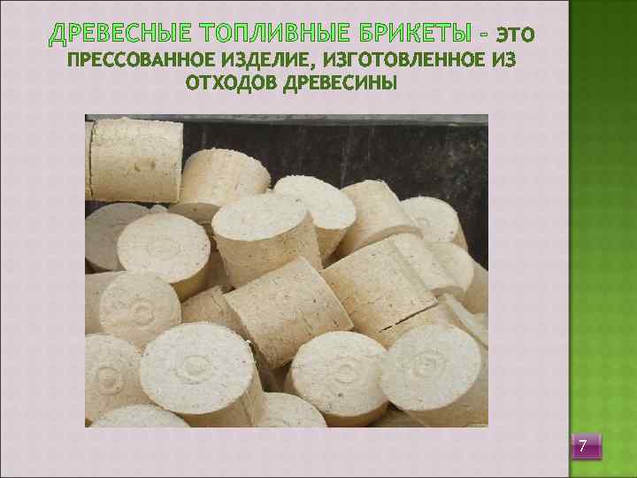 ДРЕВЕСНЫЕ ТОПЛИВНЫЕ БРИКЕТЫ -  ЭТО ПРЕССОВАННОЕ ИЗДЕЛИЕ, ИЗГОТОВЛЕННОЕ ИЗ  ОТХОДОВ ДРЕВЕСИНЫ 