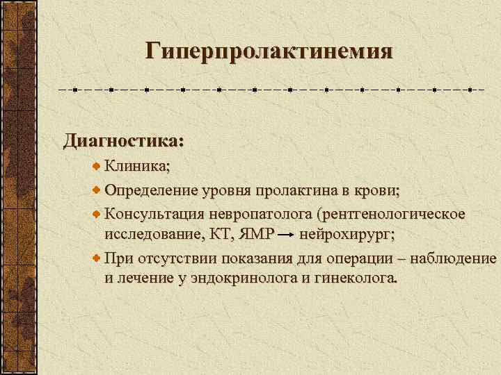    Гиперпролактинемия  Диагностика: Клиника; Определение уровня пролактина в крови; Консультация невропатолога