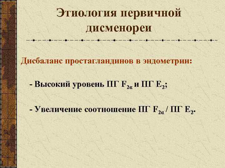   Этиология первичной   дисменореи Дисбаланс простагландинов в эндометрии:  - Высокий