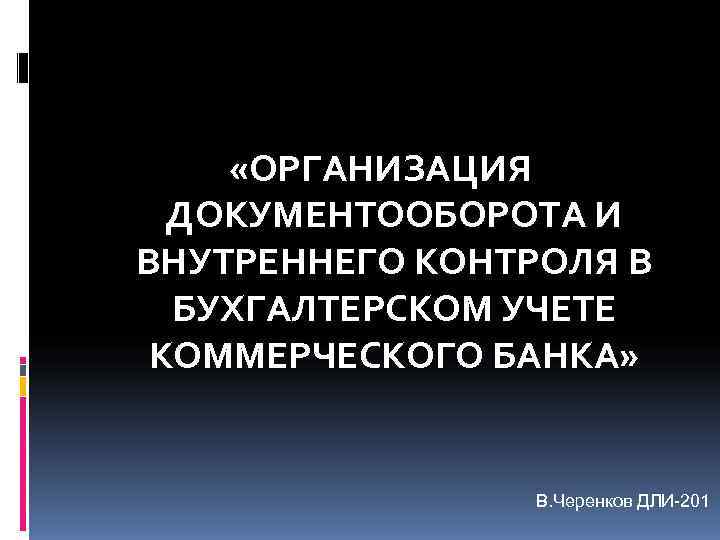  «ОРГАНИЗАЦИЯ  ДОКУМЕНТООБОРОТА И ВНУТРЕННЕГО КОНТРОЛЯ В  БУХГАЛТЕРСКОМ УЧЕТЕ КОММЕРЧЕСКОГО БАНКА» 