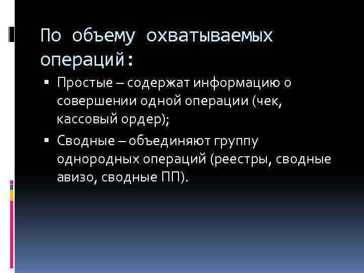 По объему охватываемых операций:  Простые – содержат информацию о  совершении одной операции