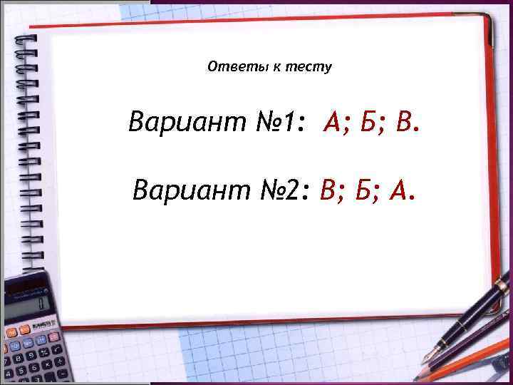  Ответы к тесту  Вариант № 1: А; Б; В.  Вариант №