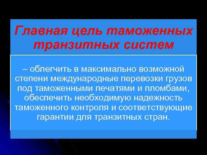 Главная цель таможенных транзитных систем – облегчить в максимально возможной степени международные Главная цель таможенных транзитных систем – облегчить в максимально возможной степени международные