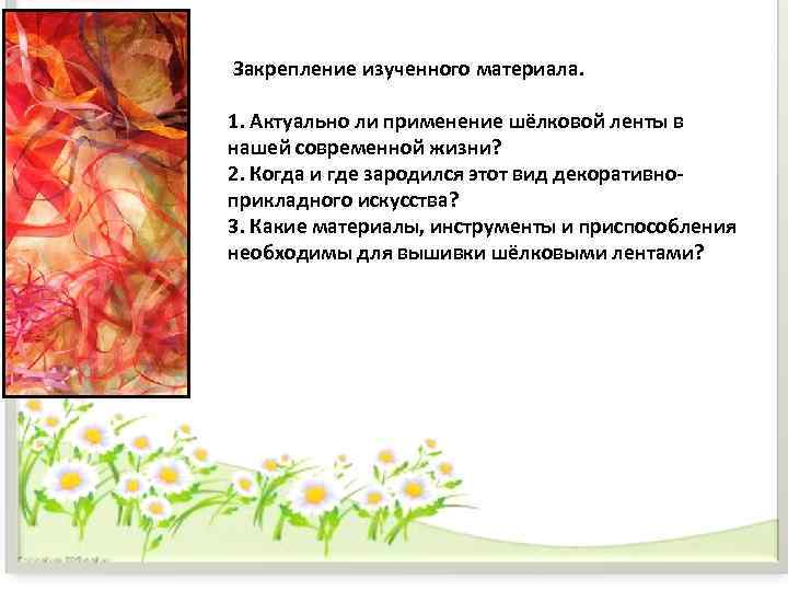 Закрепление изученного материала.  1. Актуально ли применение шёлковой ленты в нашей современной жизни?