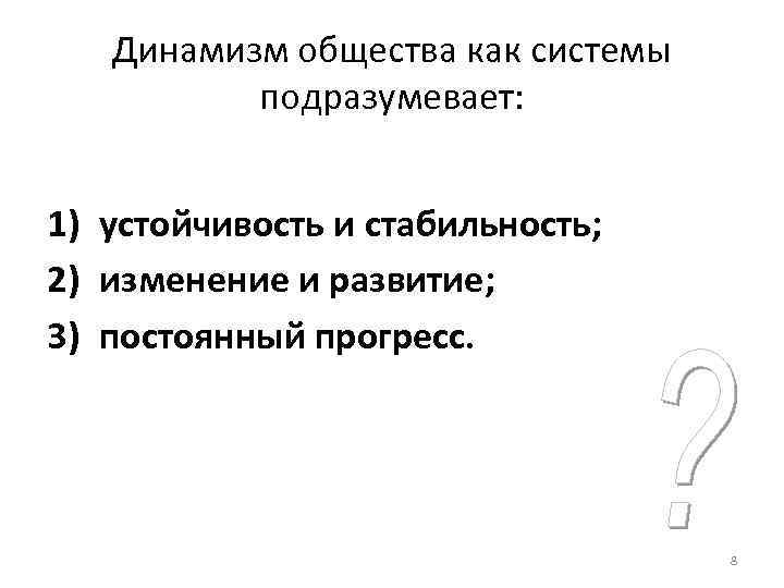   Динамизм общества как системы  подразумевает:  1) устойчивость и стабильность; 2)