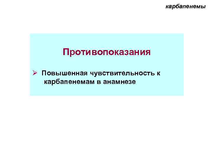        карбапенемы  Противопоказания Ø Повышенная чувствительность к
