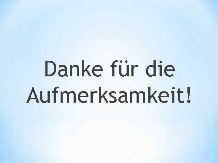  Danke für die Aufmerksamkeit! 