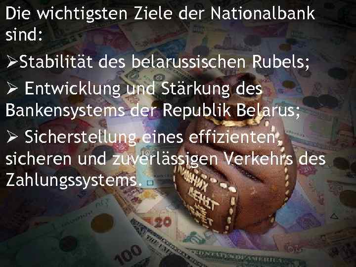 Die wichtigsten Ziele der Nationalbank sind:  Stabilität des belarussischen Rubels;  Entwicklung und