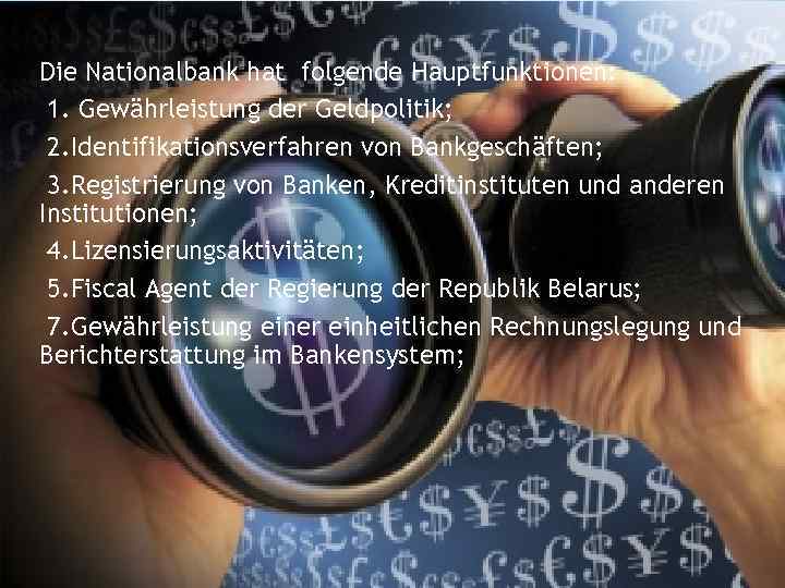 Die Nationalbank hat folgende Hauptfunktionen:  1. Gewährleistung der Geldpolitik;  2. Identifikationsverfahren von