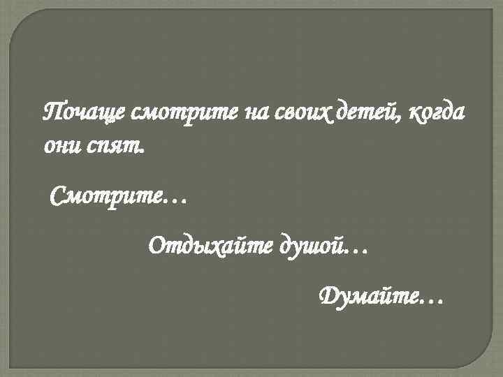 Почаще смотрите на своих детей, когда они спят. Смотрите…   Отдыхайте душой… 