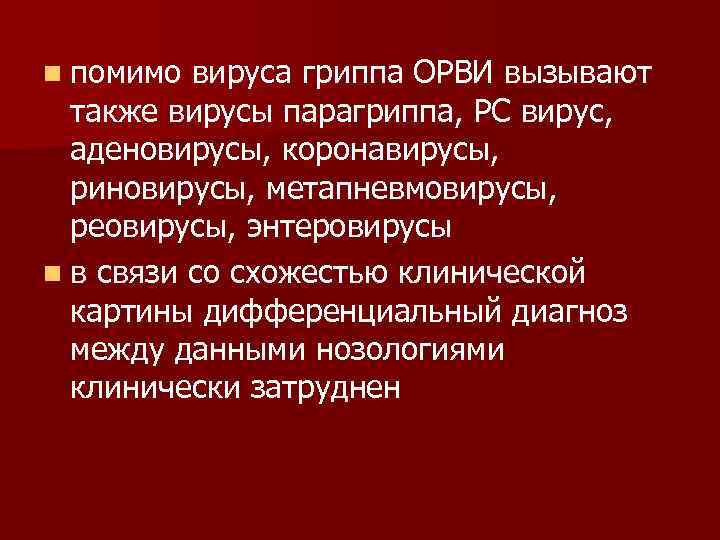 n помимо вируса гриппа ОРВИ вызывают  также вирусы парагриппа, РС вирус, аденовирусы, коронавирусы,