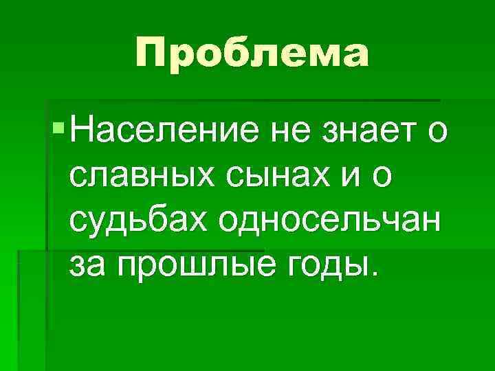  Проблема § Население не знает о  славных сынах и о 