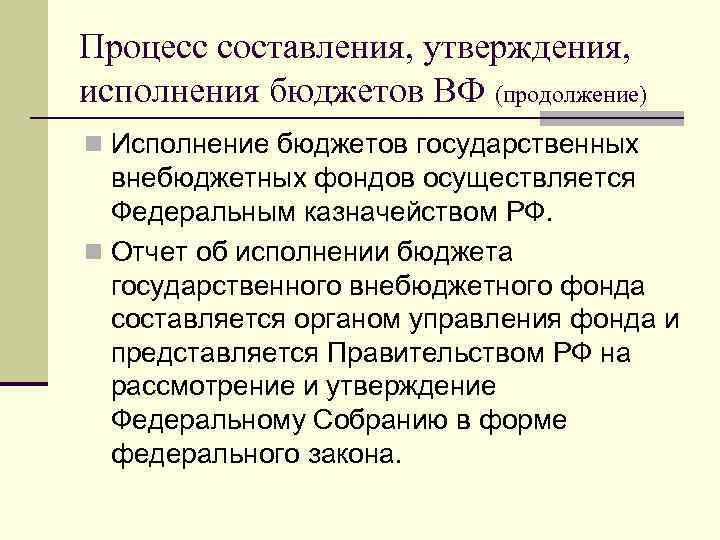Процесс составления, утверждения, исполнения бюджетов ВФ (продолжение) n Исполнение бюджетов государственных  внебюджетных фондов