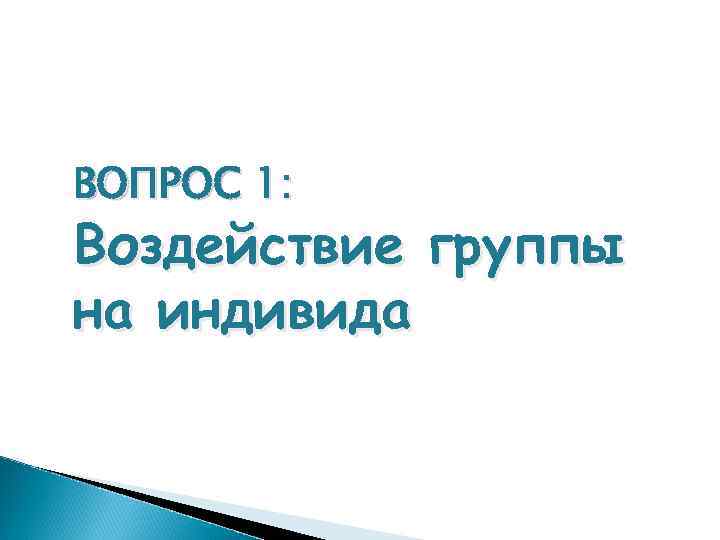 ВОПРОС 1: Воздействие группы на индивида 