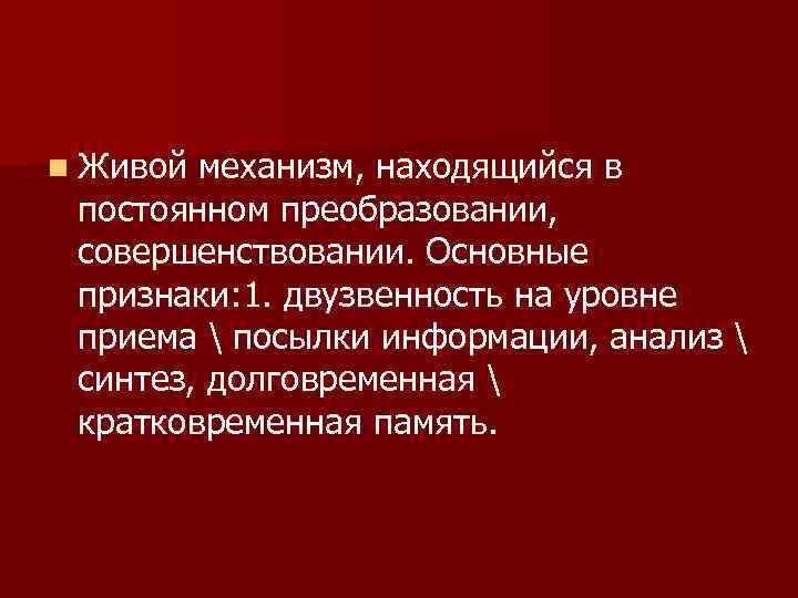 n Живой механизм, находящийся в постоянном преобразовании,  совершенствовании. Основные признаки: 1. двузвенность на