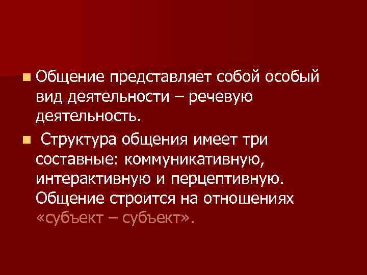 n Общение представляет собой особый вид деятельности – речевую деятельность. n Структура общения имеет