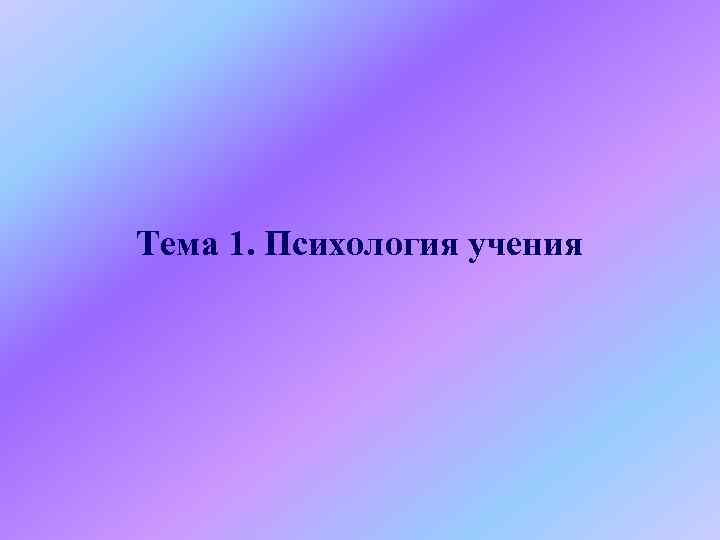    Тема 1. Психология учения 