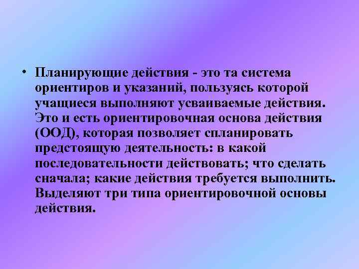  • Планирующие действия - это та система  ориентиров и указаний, пользуясь которой