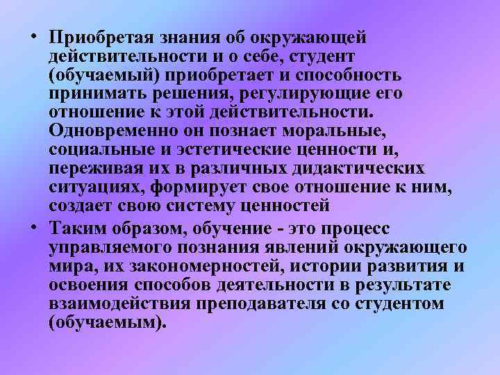  • Приобретая знания об окружающей  действительности и о себе, студент  (обучаемый)