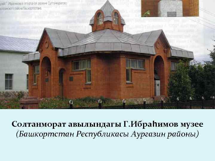 Солтанморат авылындагы Г. Ибраһимов музее (Башкортстан Республикасы Аургазин районы) 