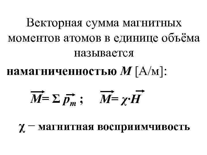   Векторная сумма магнитных моментов атомов в единице объёма  называется намагниченностью М
