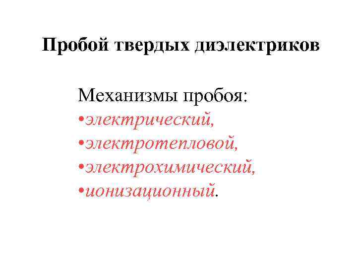 Пробой твердых диэлектриков Механизмы пробоя: • электрический, • электротепловой, • электрохимический, • ионизационный. 