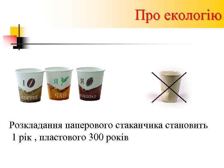       Про екологію Розкладання паперового стаканчика становить 1 рік