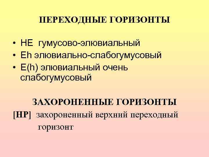  ПЕРЕХОДНЫЕ ГОРИЗОНТЫ  • НЕ гумусово-элювиальный • Еh элювиально-слабогумусовый • E(h) элювиальный очень