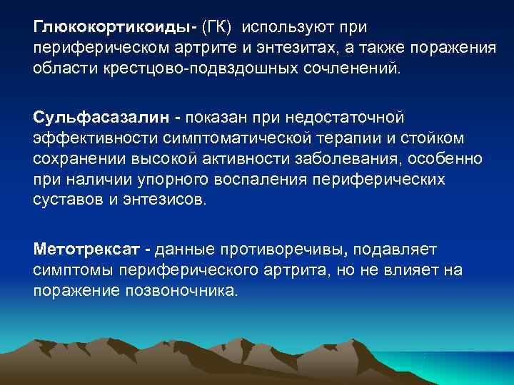 Глюкокортикоиды- (ГК) используют при периферическом артрите и энтезитах, а также поражения области крестцово-подвздошных сочленений. Глюкокортикоиды- (ГК) используют при периферическом артрите и энтезитах, а также поражения области крестцово-подвздошных сочленений.