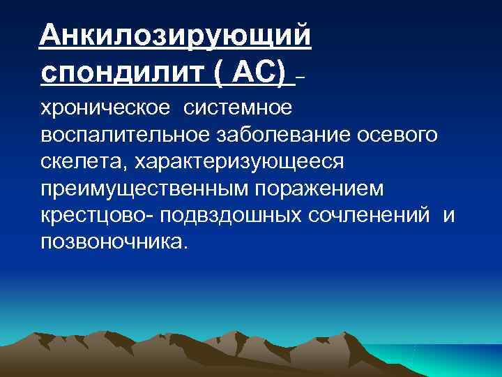 Анкилозирующий спондилит ( АС) – хроническое системное воспалительное заболевание осевого скелета, характеризующееся преимущественным поражением Анкилозирующий спондилит ( АС) – хроническое системное воспалительное заболевание осевого скелета, характеризующееся преимущественным поражением