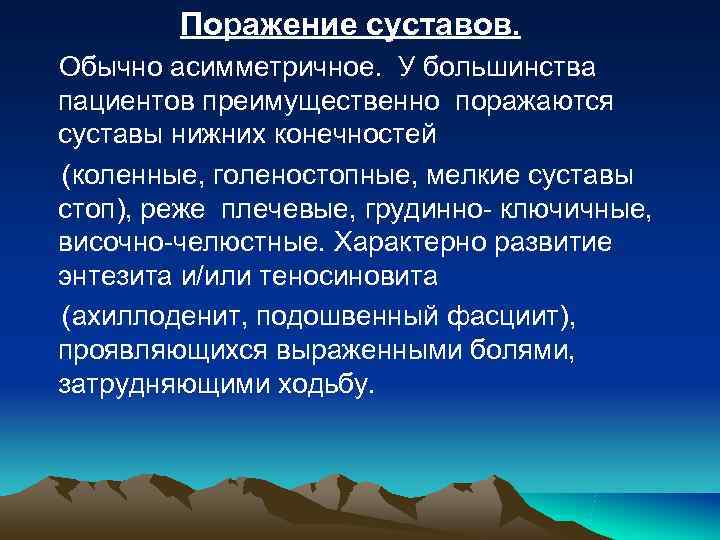 Поражение суставов. Обычно асимметричное. У большинства пациентов преимущественно поражаются суставы нижних конечностей Поражение суставов. Обычно асимметричное. У большинства пациентов преимущественно поражаются суставы нижних конечностей