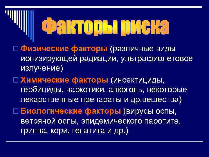 o Физические факторы (различные виды  ионизирующей радиации, ультрафиолетовое  излучение) o Химические факторы