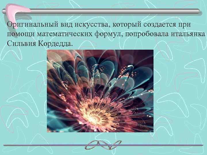 Оригинальный вид искусства, который создается при помощи математических формул, попробовала итальянка Сильвия Кордедда. 