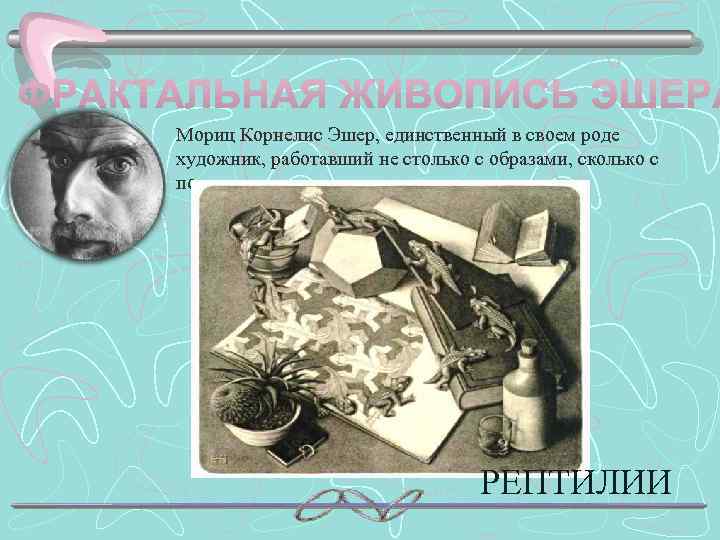 Мориц Корнелис Эшер, единственный в своем роде художник, работавший не столько с образами, сколько