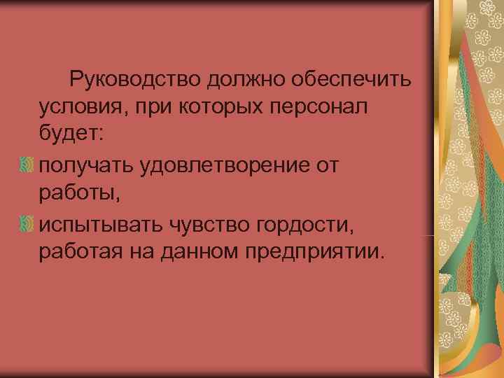   Руководство должно обеспечить условия, при которых персонал будет: получать удовлетворение от работы,