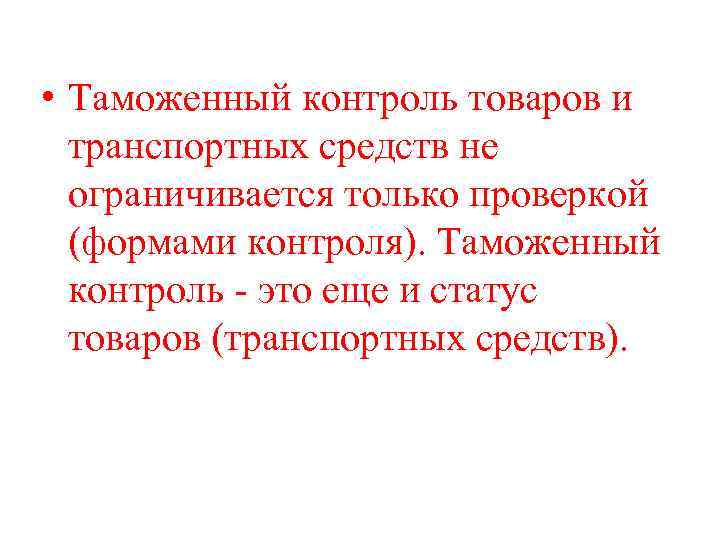 • Таможенный контроль товаров и  транспортных средств не  ограничивается только проверкой
