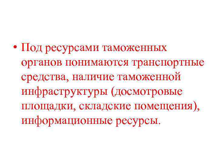  • Под ресурсами таможенных  органов понимаются транспортные  средства, наличие таможенной 