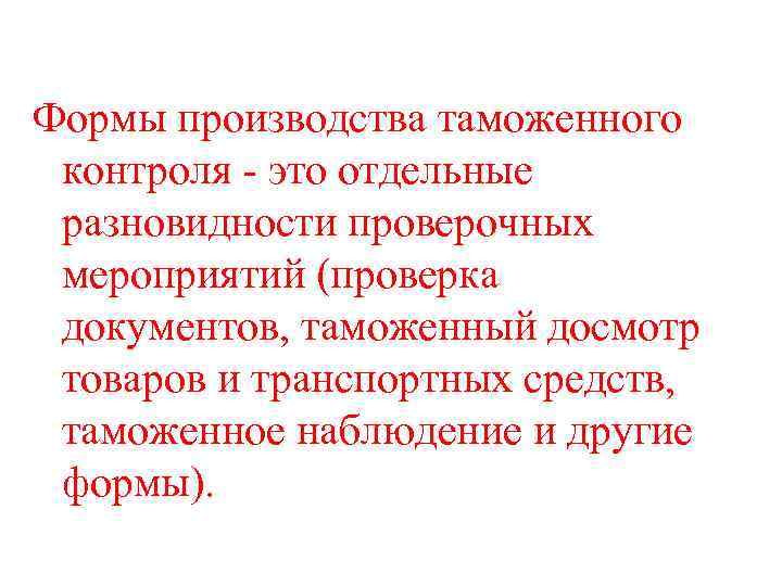 Формы производства таможенного  контроля - это отдельные  разновидности проверочных  мероприятий (проверка