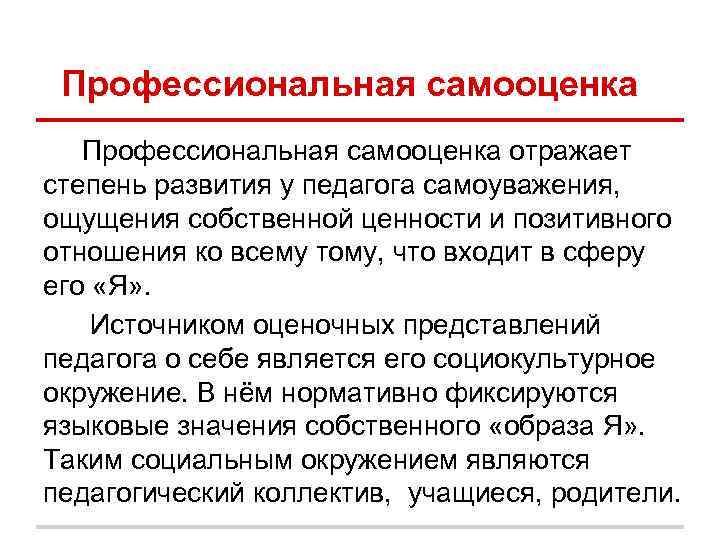Профессиональная самооценка отражает степень развития у педагога самоуважения, ощущения собственной ценности и позитивного Профессиональная самооценка отражает степень развития у педагога самоуважения, ощущения собственной ценности и позитивного