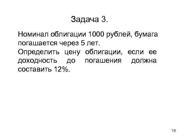    Задача 3. Номинал облигации 1000 рублей, бумага погашается через 5 лет.