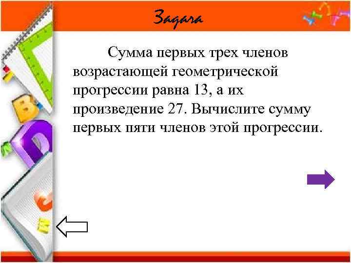   Задача Сумма первых трех членов возрастающей геометрической прогрессии равна 13, а их
