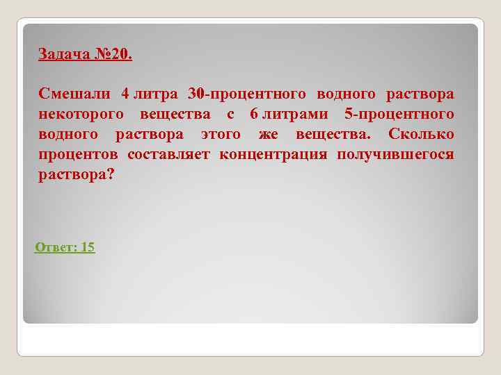 Задача № 20. Смешали 4 литра 30 -процентного водного раствора некоторого вещества с Задача № 20. Смешали 4 литра 30 -процентного водного раствора некоторого вещества с