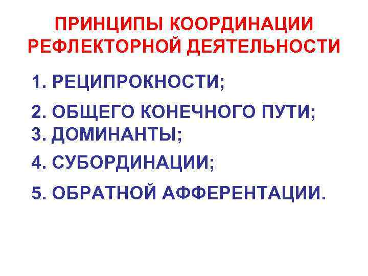  ПРИНЦИПЫ КООРДИНАЦИИ РЕФЛЕКТОРНОЙ ДЕЯТЕЛЬНОСТИ 1. РЕЦИПРОКНОСТИ; 2. ОБЩЕГО КОНЕЧНОГО ПУТИ; 3. ДОМИНАНТЫ; 4.