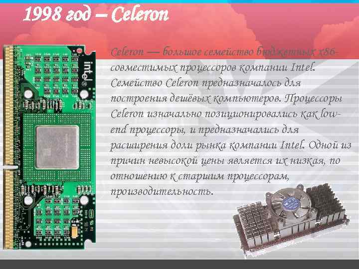 1998 год – Celeron — большое семейство бюджетных x 86 -  совместимых процессоров