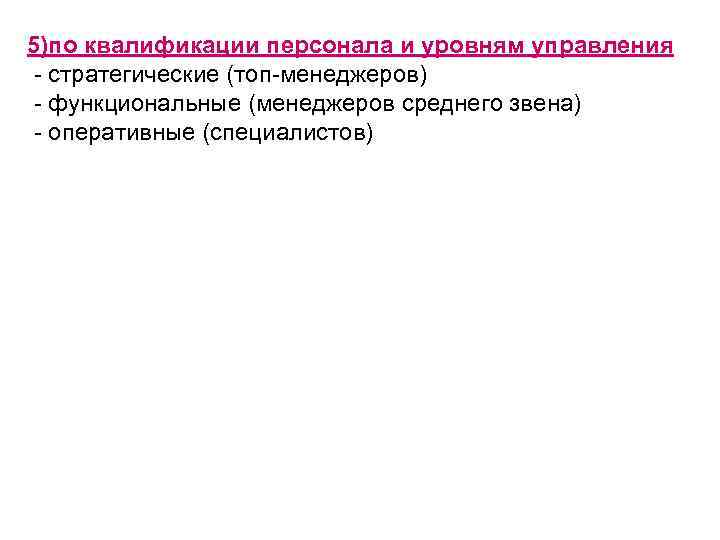 5)по квалификации персонала и уровням управления  стратегические (топ менеджеров)  функциональные (менеджеров среднего