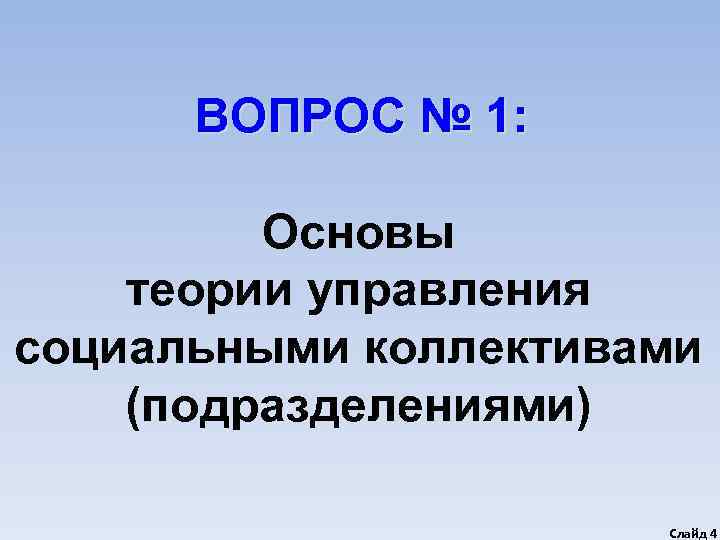  ВОПРОС № 1:  Основы теории управления социальными коллективами (подразделениями)   