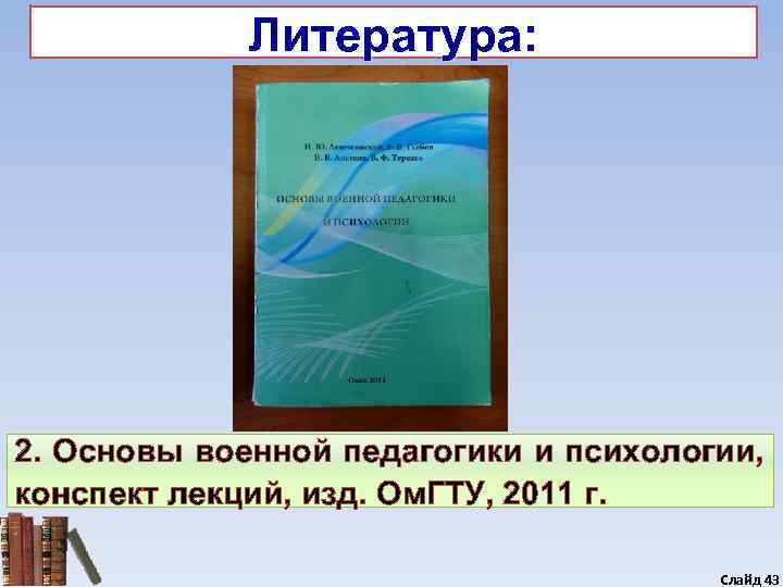    Литература: 2. Основы военной педагогики и психологии, конспект лекций, изд. Ом.