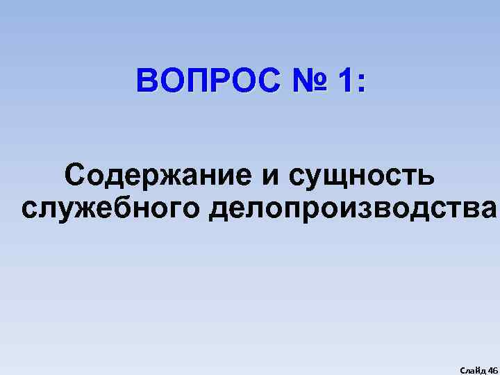  ВОПРОС № 1: Содержание и сущность служебного делопроизводства     Слайд