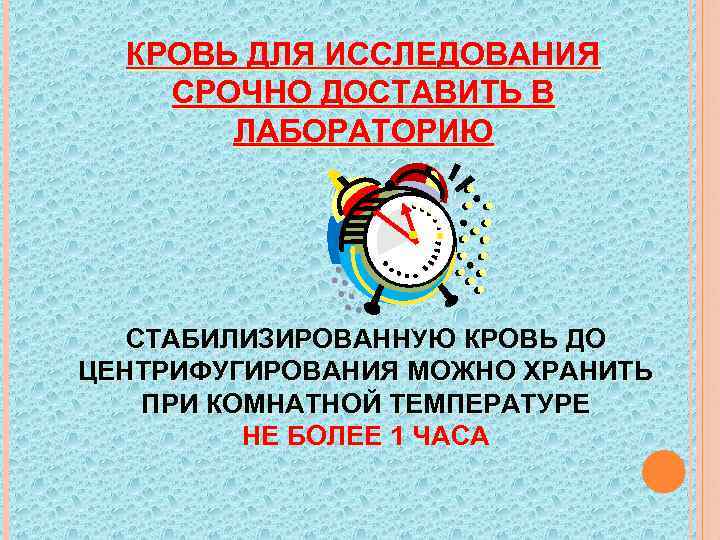  КРОВЬ ДЛЯ ИССЛЕДОВАНИЯ СРОЧНО ДОСТАВИТЬ В  ЛАБОРАТОРИЮ  СТАБИЛИЗИРОВАННУЮ КРОВЬ ДО ЦЕНТРИФУГИРОВАНИЯ